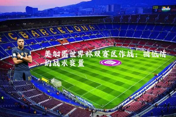 美加墨世界杯双赛区作战:被低估的战术变量