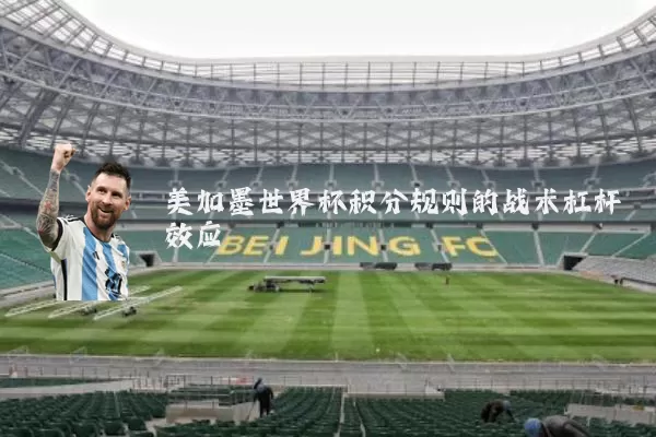 美加墨世界杯积分规则的战术杠杆效应