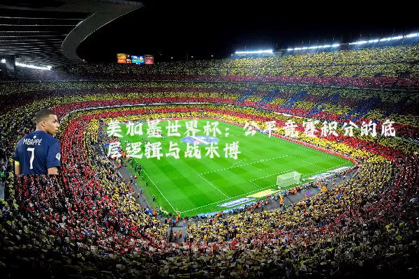 美加墨世界杯:公平竞赛积分的底层逻辑与战术博弈