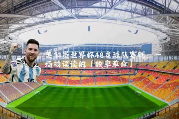 美加墨世界杯48支球队赛制:一场被误读的「效率革命」